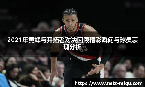 2021年黄蜂与开拓者对决回顾精彩瞬间与球员表现分析